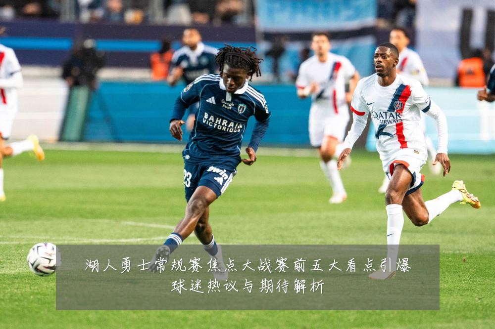 湖人勇士常规赛焦点大战赛前五大看点引爆球迷热议与期待解析